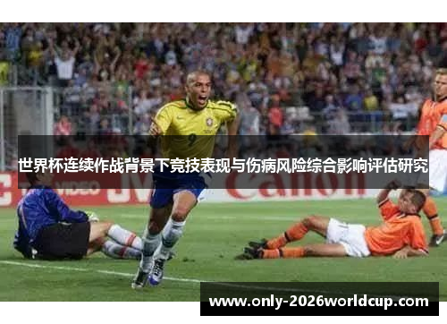 世界杯连续作战背景下竞技表现与伤病风险综合影响评估研究
