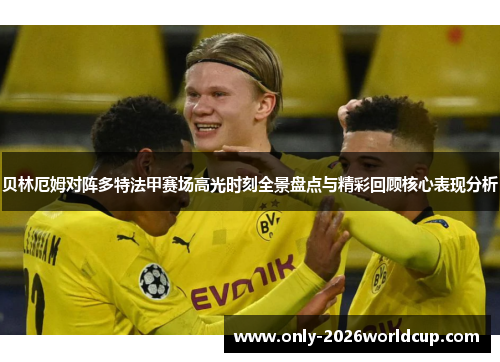 贝林厄姆对阵多特法甲赛场高光时刻全景盘点与精彩回顾核心表现分析