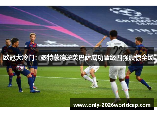 欧冠大冷门：多特蒙德逆袭巴萨成功晋级四强震惊全场